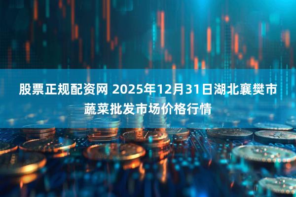 股票正规配资网 2025年12月31日湖北襄樊市蔬菜批发市场价格行情